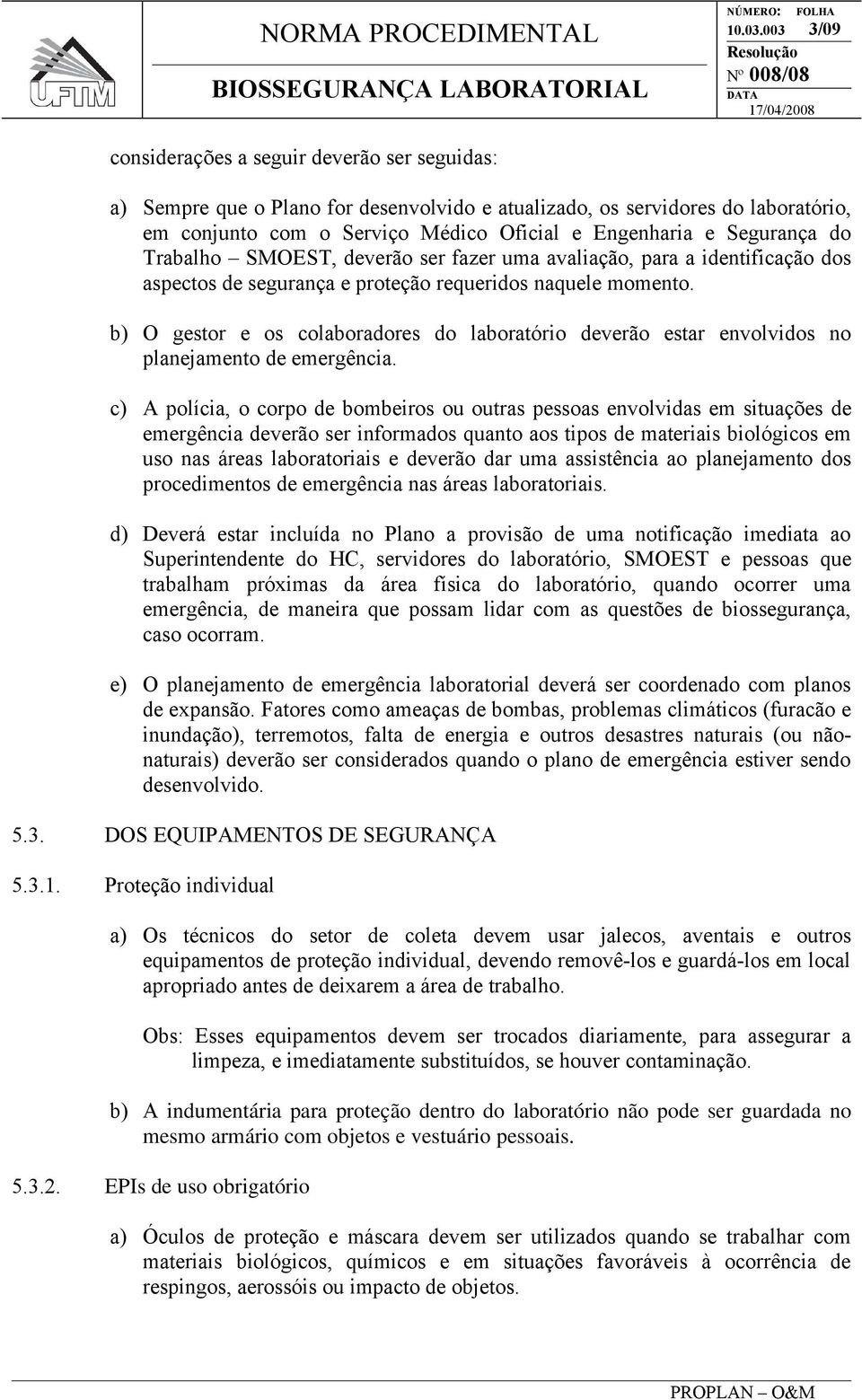 Segurança do Trabalho SMOEST, deverão ser fazer uma avaliação, para a identificação dos aspectos de segurança e proteção requeridos naquele momento.