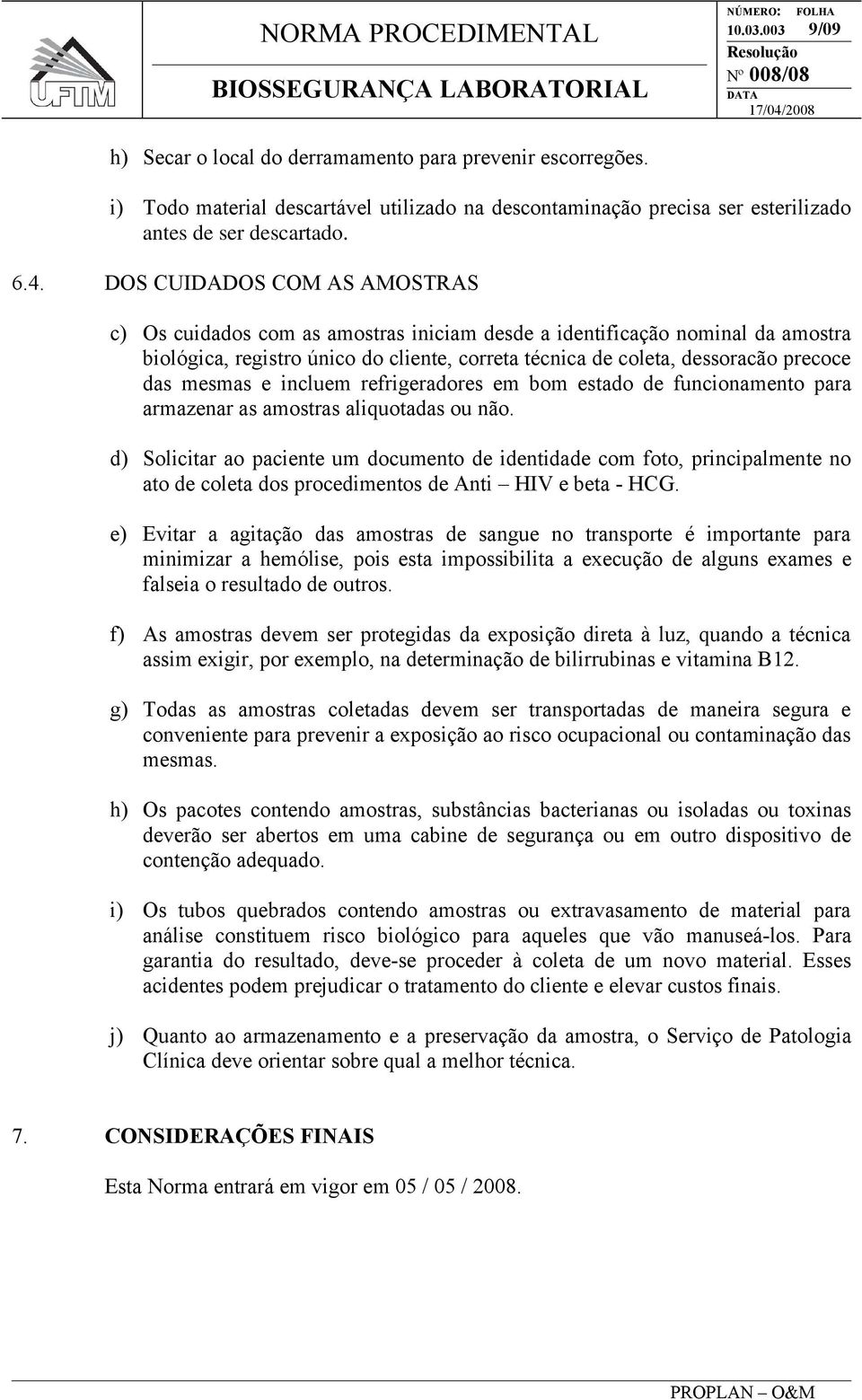 mesmas e incluem refrigeradores em bom estado de funcionamento para armazenar as amostras aliquotadas ou não.