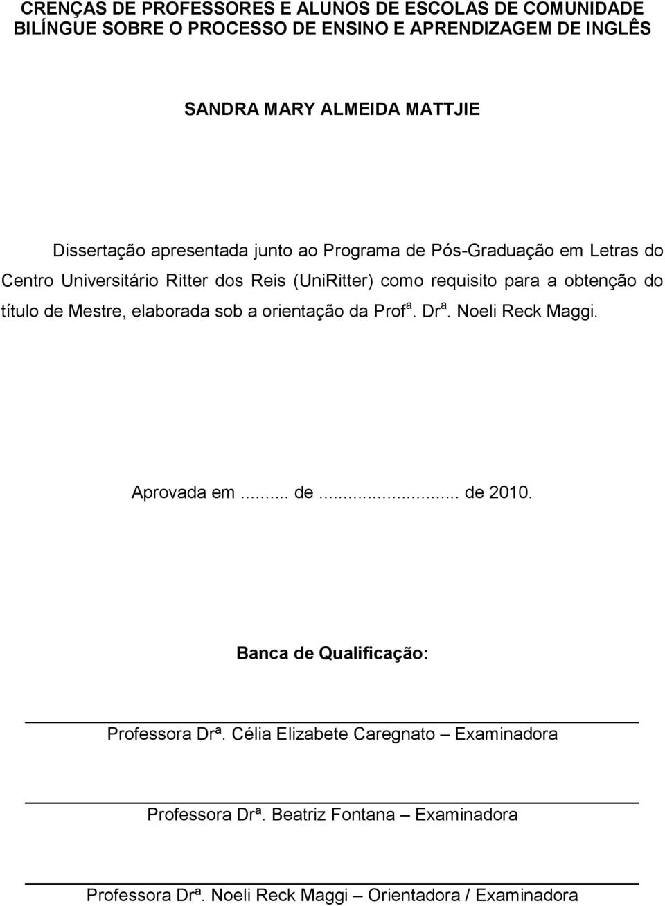 obtenção do título de Mestre, elaborada sob a orientação da Prof a. Dr a. Noeli Reck Maggi. Aprovada em... de... de 2010.