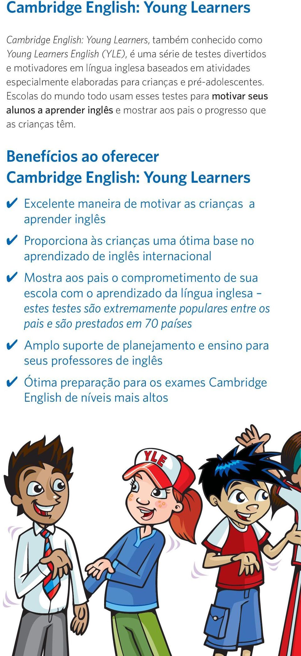 Escolas do mundo todo usam esses testes para motivar seus alunos a aprender inglês e mostrar aos pais o progresso que as crianças têm.