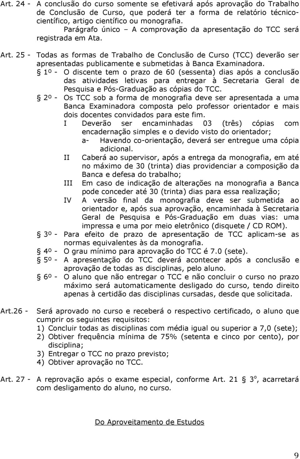 25 - Todas as formas de Trabalho de Conclusão de Curso (TCC) deverão ser apresentadas publicamente e submetidas à Banca Examinadora.