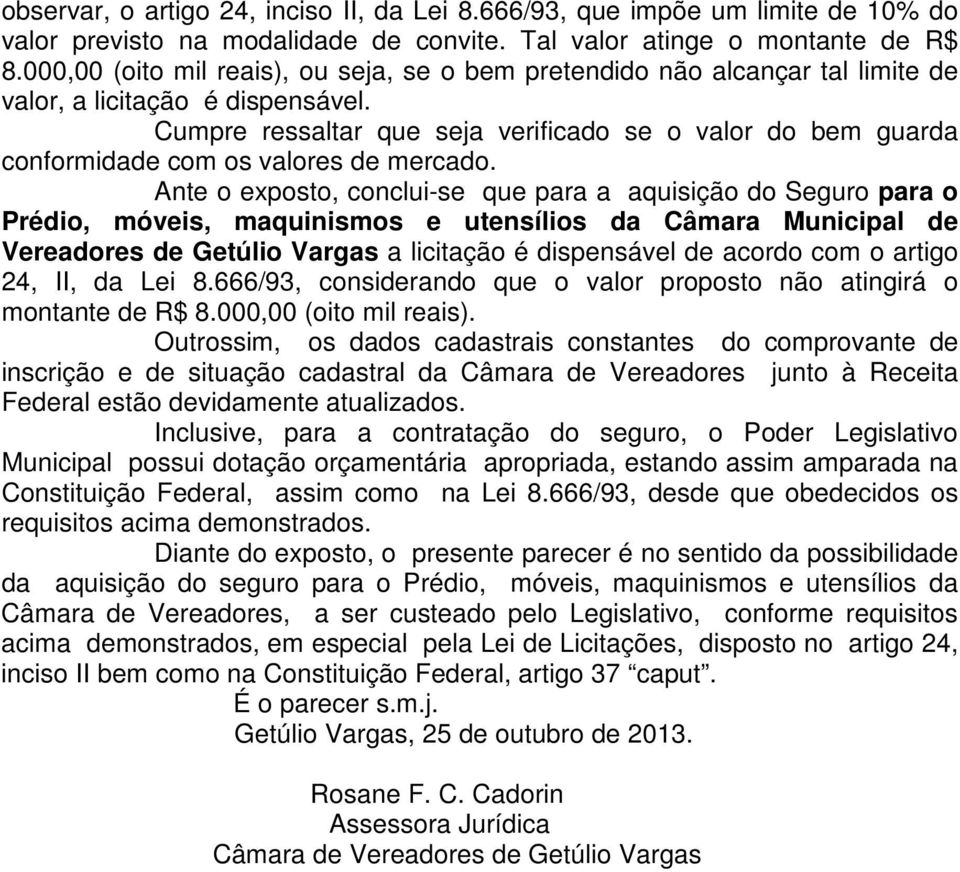 Cumpre ressaltar que seja verificado se o valor do bem guarda conformidade com os valores de mercado.