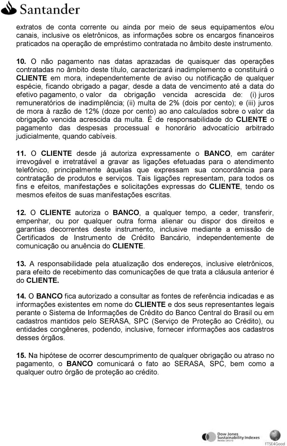 O não pagamento nas datas aprazadas de quaisquer das operações contratadas no âmbito deste título, caracterizará inadimplemento e constituirá o CLIENTE em mora, independentemente de aviso ou