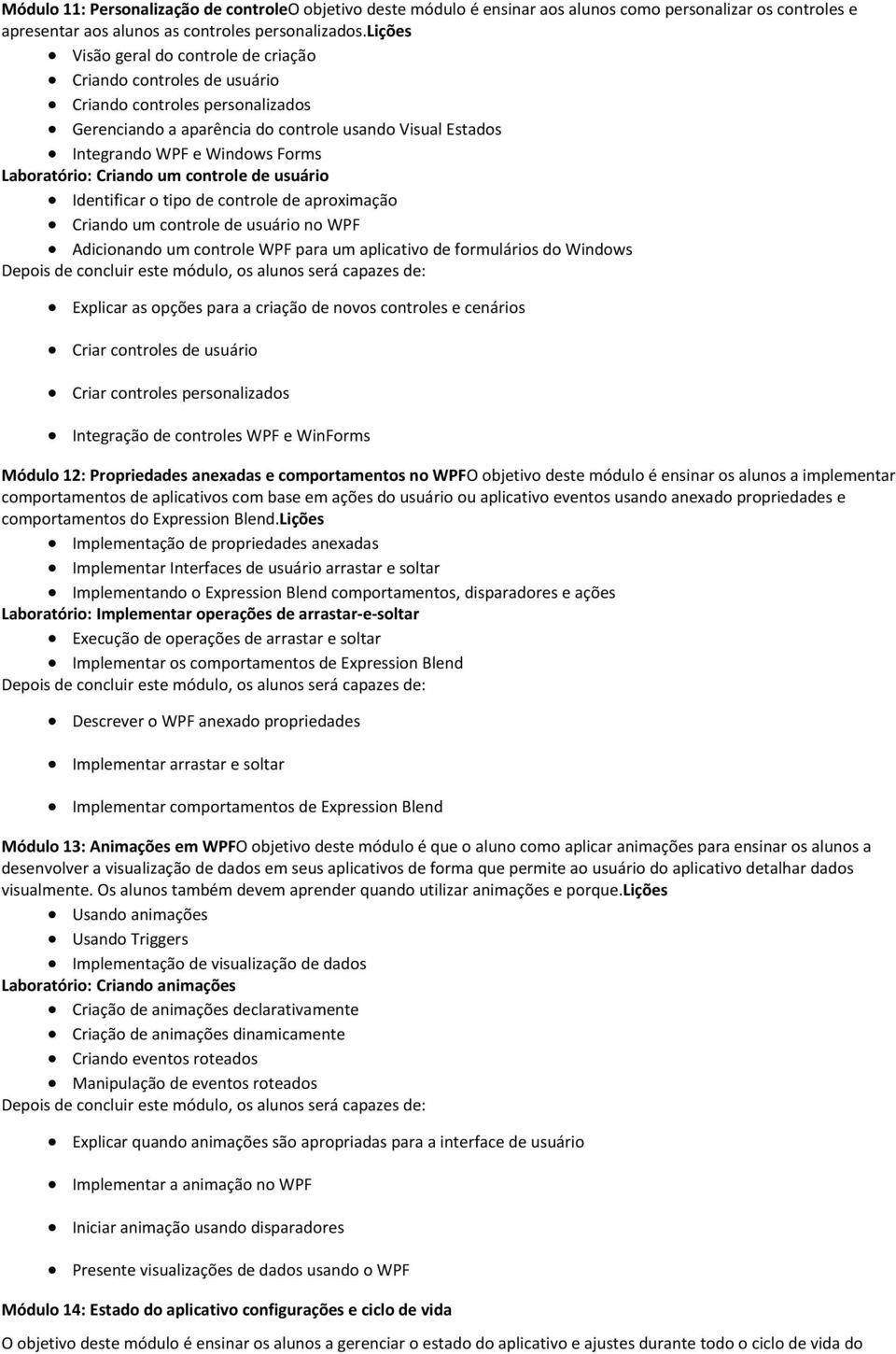 Laboratório: Criando um controle de usuário Identificar o tipo de controle de aproximação Criando um controle de usuário no WPF Adicionando um controle WPF para um aplicativo de formulários do