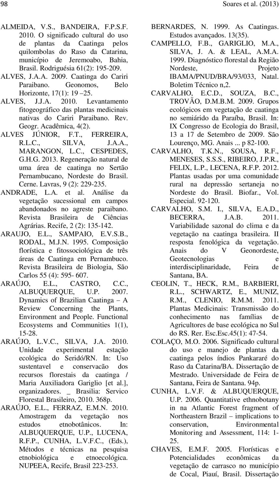 Levantamento fitogeográfico das plantas medicinais nativas do Cariri Paraibano. Rev. Geogr. Acadêmica, 4(2). ALVES JÚNIOR, F.T., FERREIRA, R.L.C., SILVA, J.A.A., MARANGON, L.C., CESPEDES, G.H.G. 2013.