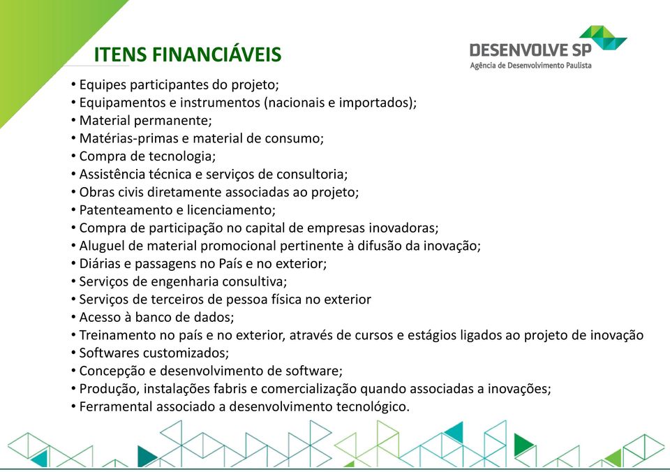 material promocional pertinente à difusão da inovação; Diárias e passagens no País e no exterior; Serviços de engenharia consultiva; Serviços de terceiros de pessoa física no exterior Acesso à banco