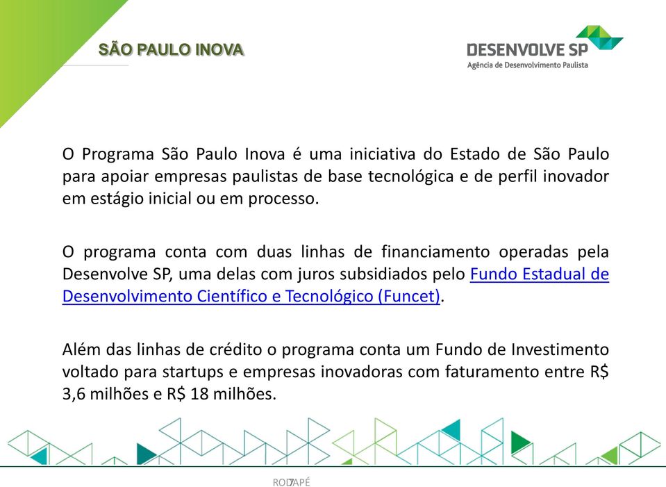 O programa conta com duas linhas de financiamento operadas pela Desenvolve SP, uma delas com juros subsidiados pelo Fundo Estadual de