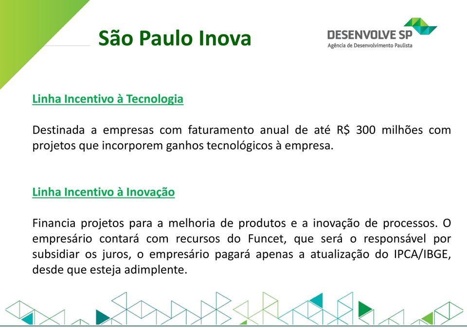 Linha Incentivo à Inovação Financia projetos para a melhoria de produtos e a inovação de processos.