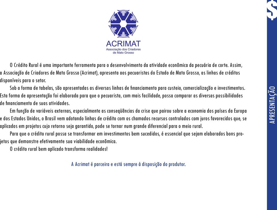 Sob a forma de tabelas, são apresentadas as diversas linhas de financiamento para custeio, comercialização e investimentos.