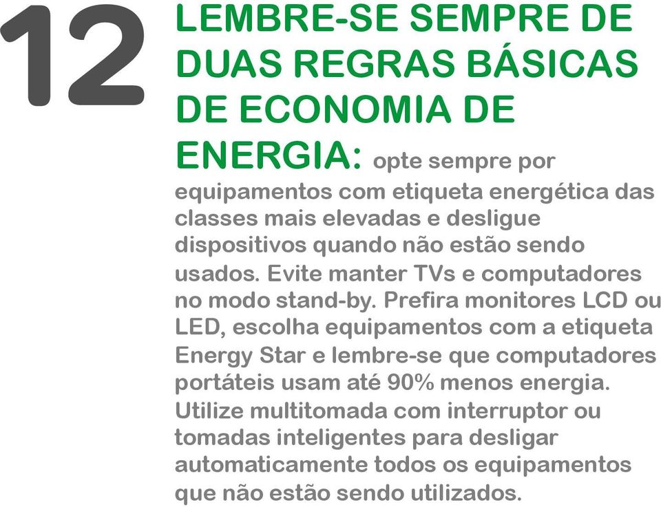 Prefira monitores LCD ou LED, escolha equipamentos com a etiqueta Energy Star e lembre-se que computadores portáteis usam até 90%