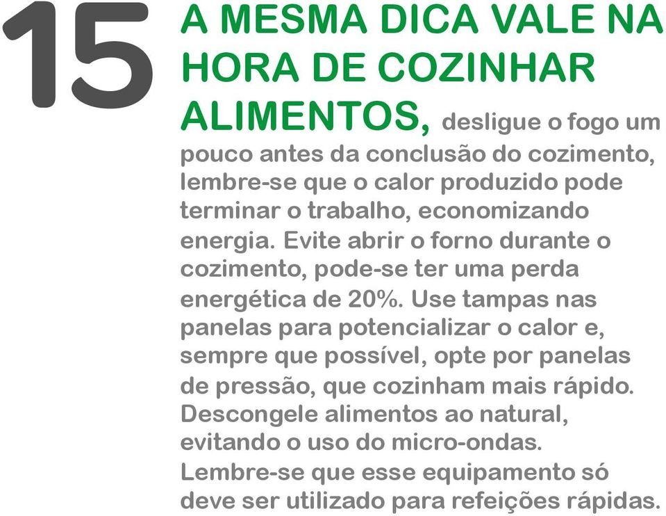 Evite abrir o forno durante o cozimento, pode-se ter uma perda energética de 20%.