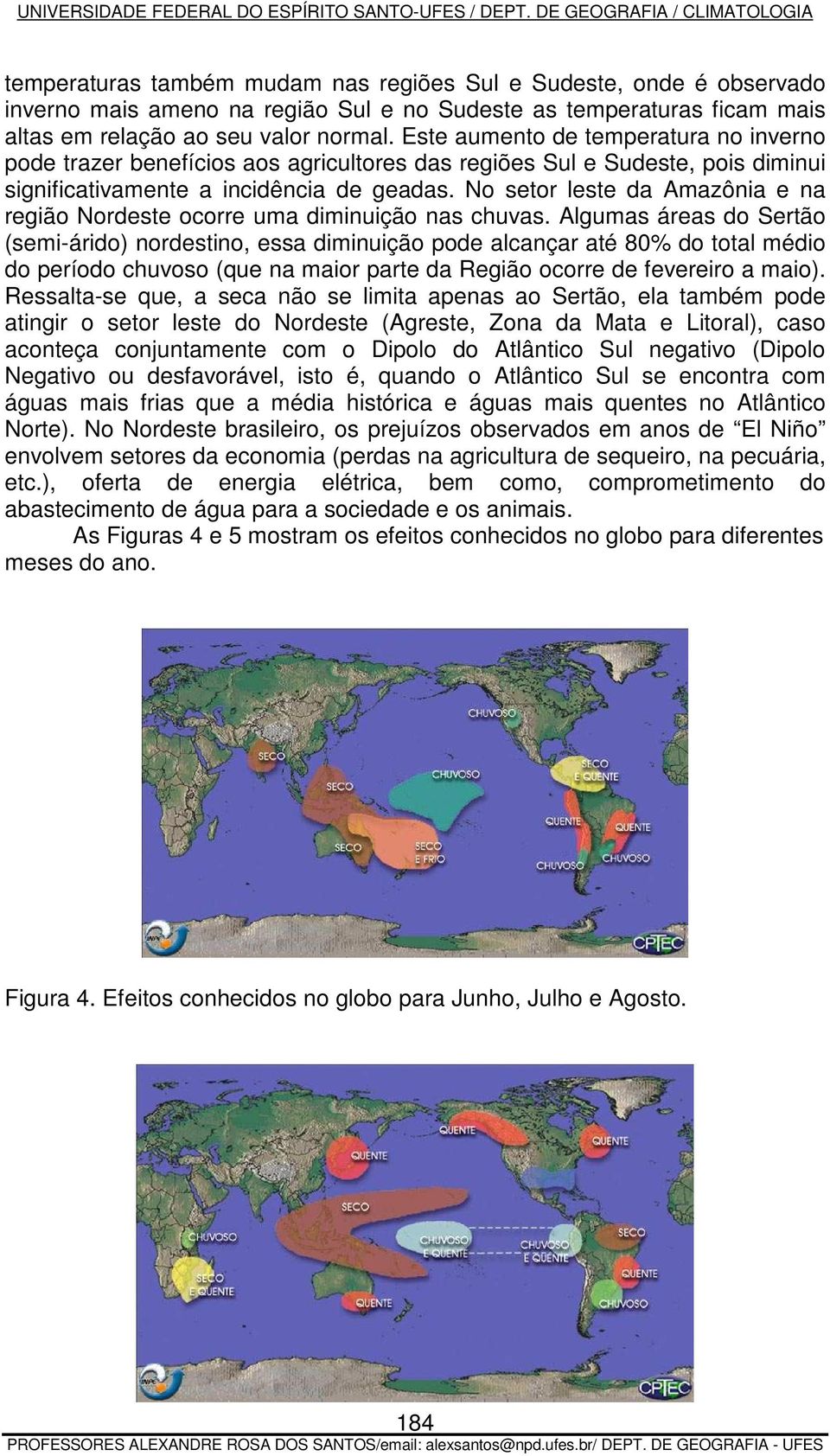 No setor leste da Amazônia e na região Nordeste ocorre uma diminuição nas chuvas.