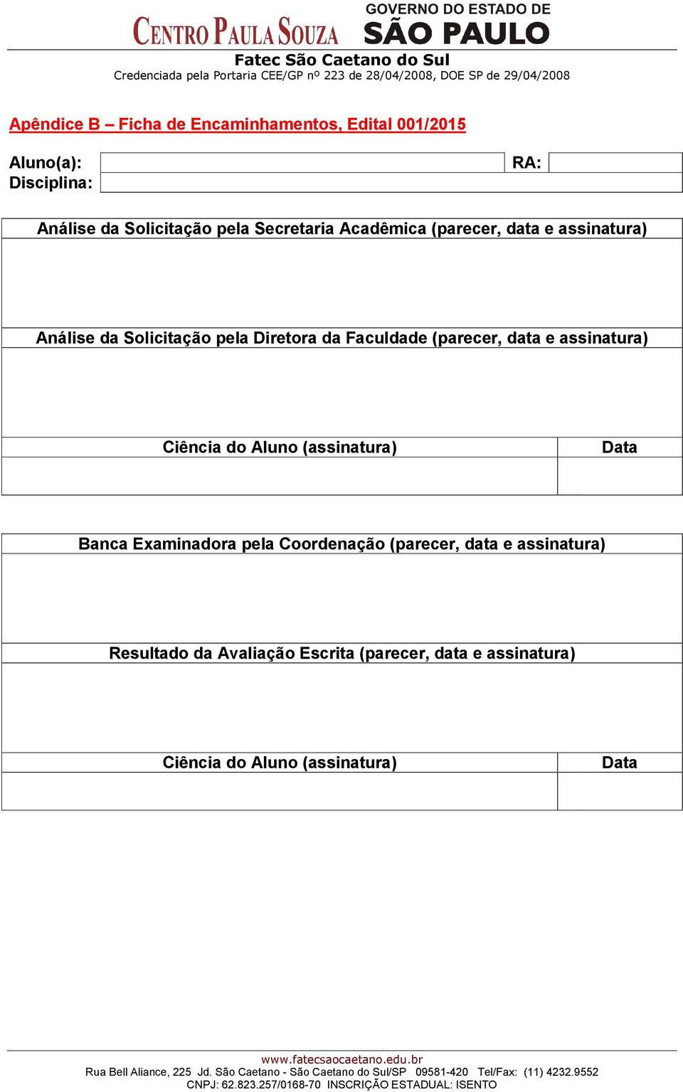 (parecer, data e assinatura) Ciência do Aluno (assinatura) Data Banca Examinadora pela Coordenação