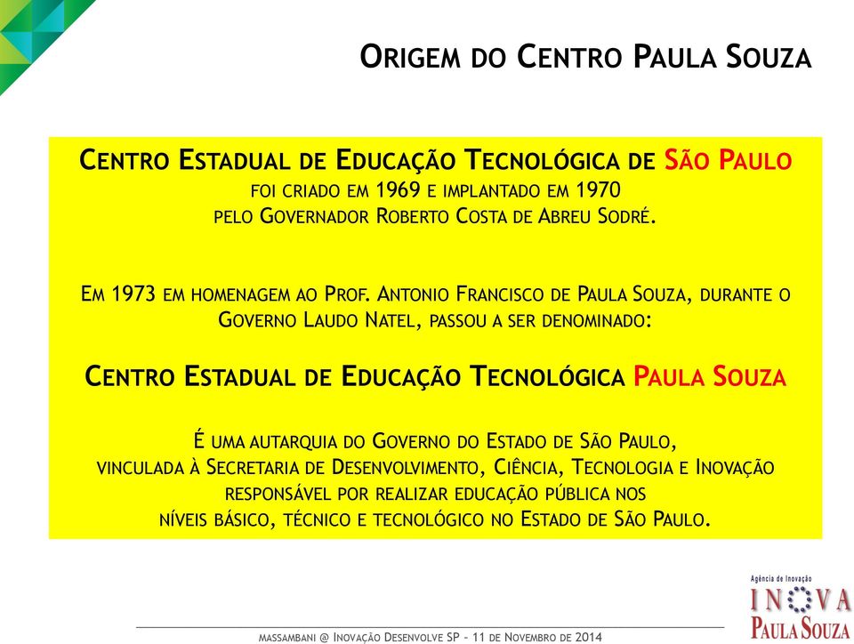 ANTONIO FRANCISCO DE PAULA SOUZA, DURANTE O GOVERNO LAUDO NATEL, PASSOU A SER DENOMINADO: CENTRO ESTADUAL DE EDUCAÇÃO TECNOLÓGICA PAULA SOUZA