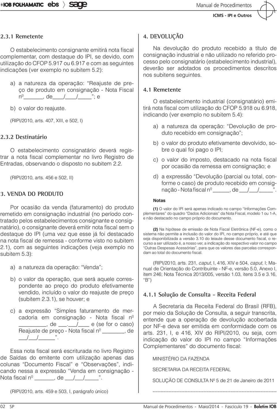 (RIPI/2010, arts. 407, XIII, e 502, I) 2.3.2 Destinatário O estabelecimento consignatário deverá registrar a nota fiscal complementar no livro Registro de Entradas, observando o disposto no subitem 2.