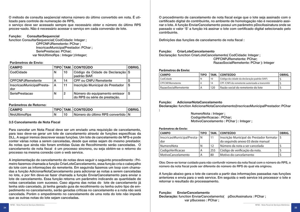 Função: Consultarequencial function Consultarequencial( CodCidade: Integer ; CPFCPJRemetente: PChar ; InscricaoMunicipalPrestador: PChar ; erieprestacao: PChar; var roultimorps : Integer ):Integer;