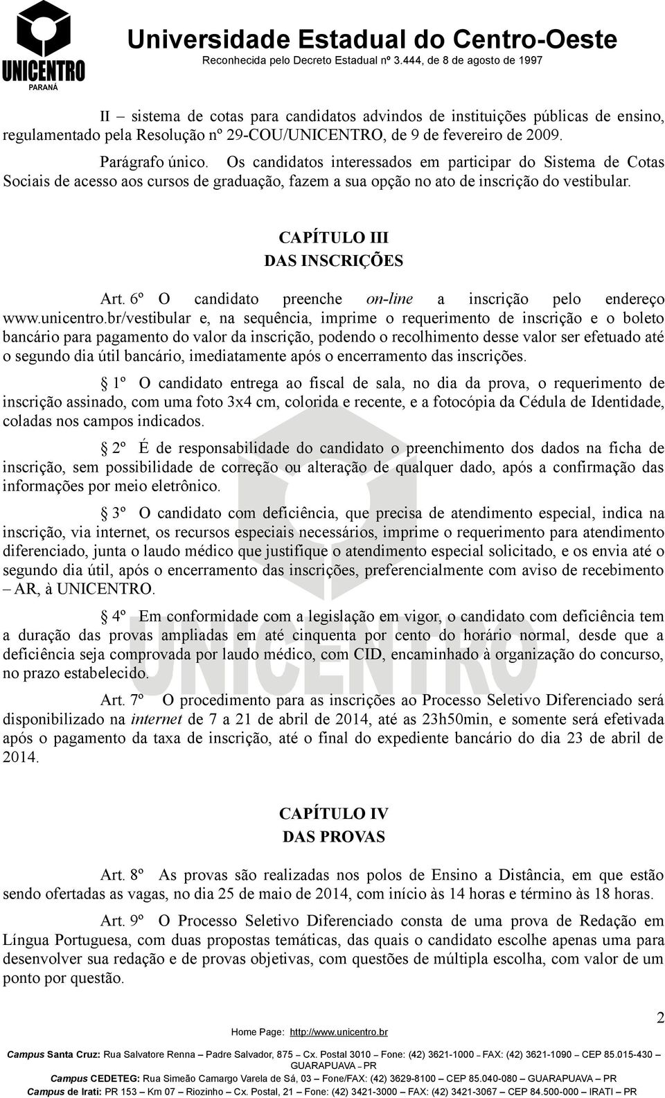 6º O candidato preenche on-line a inscrição pelo endereço www.unicentro.