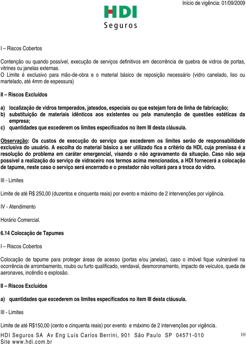 que estejam fora de linha de fabricação; b) substituição de materiais idênticos aos existentes ou pela manutenção de questões estéticas da empresa; c) quantidades que excederem os limites