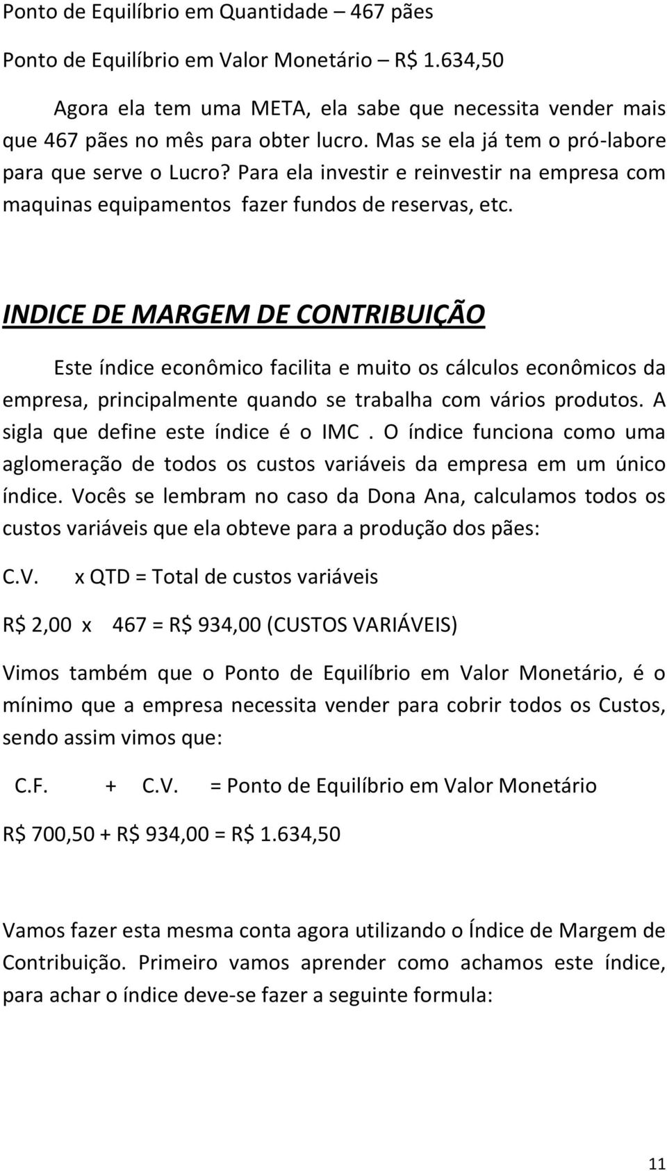 INDICE DE MARGEM DE CONTRIBUIÇÃO Este índice econômico facilita e muito os cálculos econômicos da empresa, principalmente quando se trabalha com vários produtos.