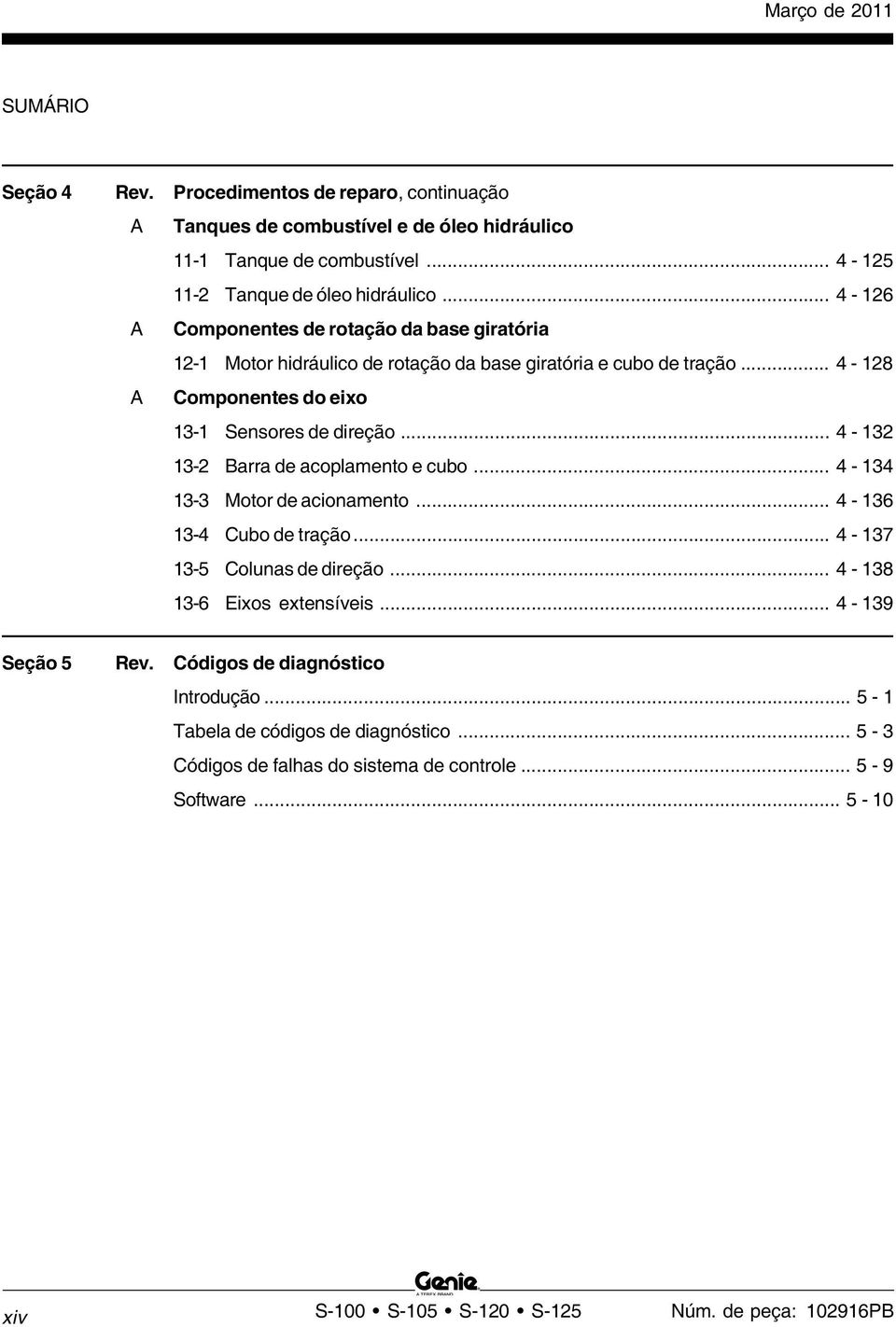 .. 4-132 13-2 Barra de acoplamento e cubo... 4-134 13-3 Motor de acionamento... 4-136 13-4 Cubo de tração... 4-137 13-5 Colunas de direção... 4-138 13-6 Eixos extensíveis.