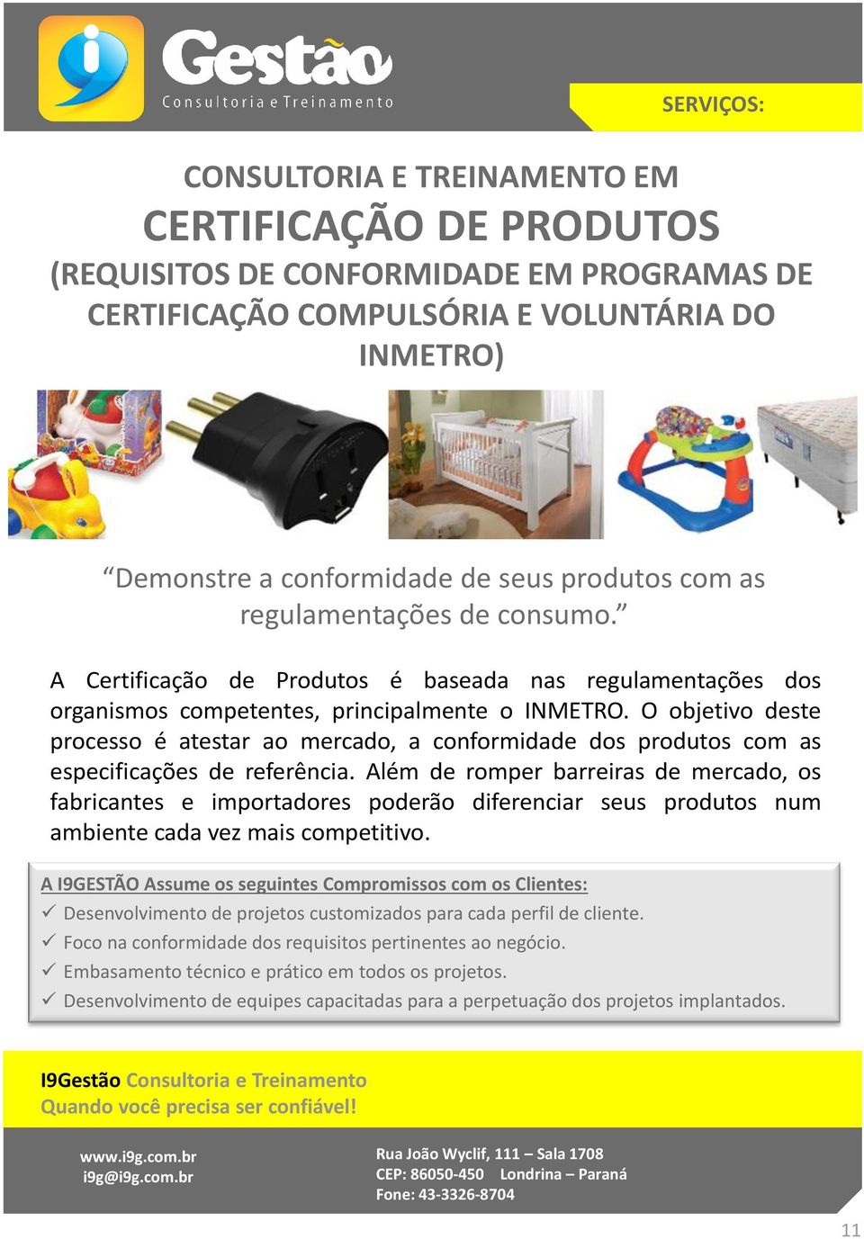A Certificação de Produtos é baseada nas regulamentações dos organismos competentes, principalmente o INMETRO.