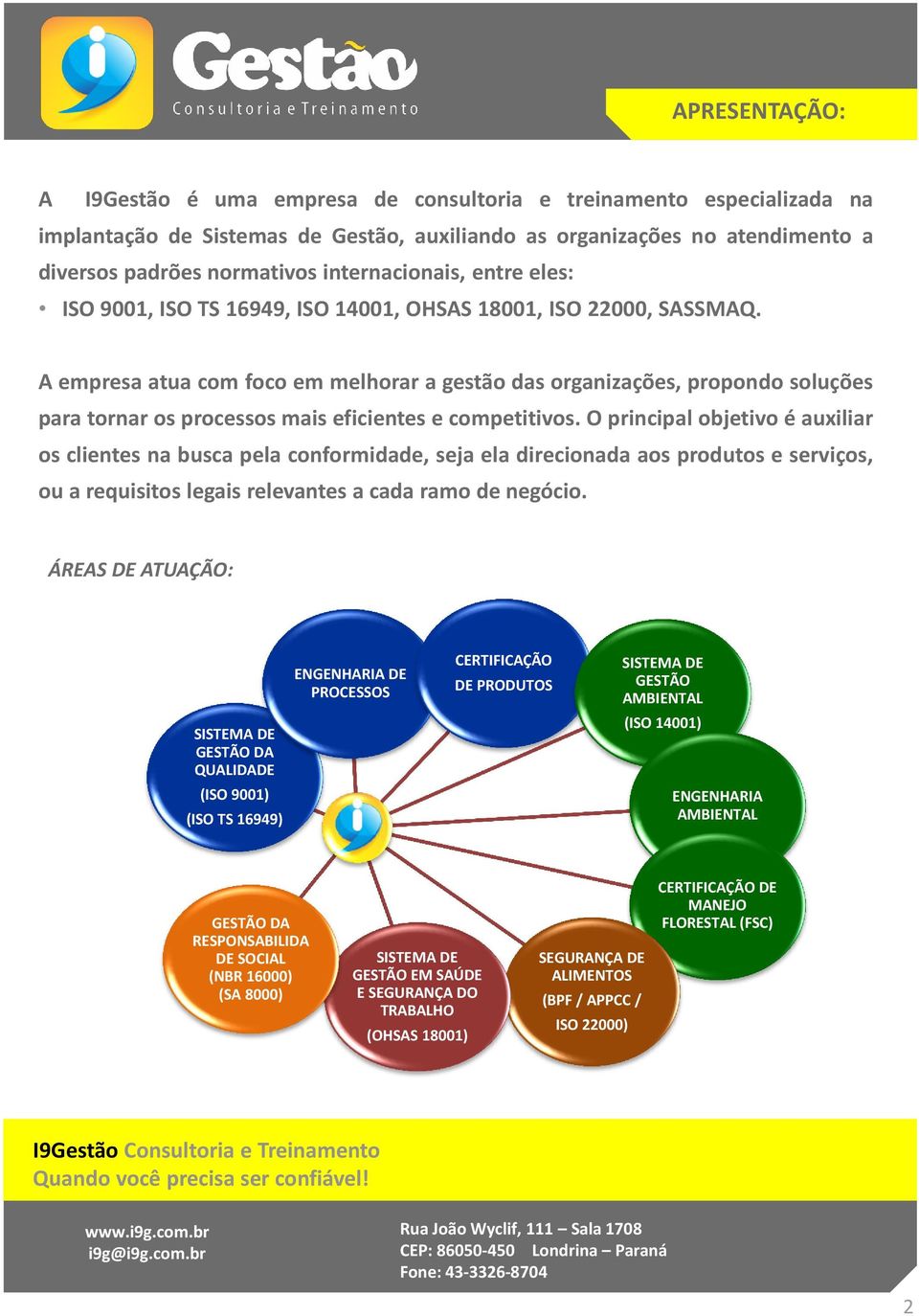 A empresa atua com foco em melhorar a gestão das organizações, propondo soluções para tornar os processos mais eficientes e competitivos.