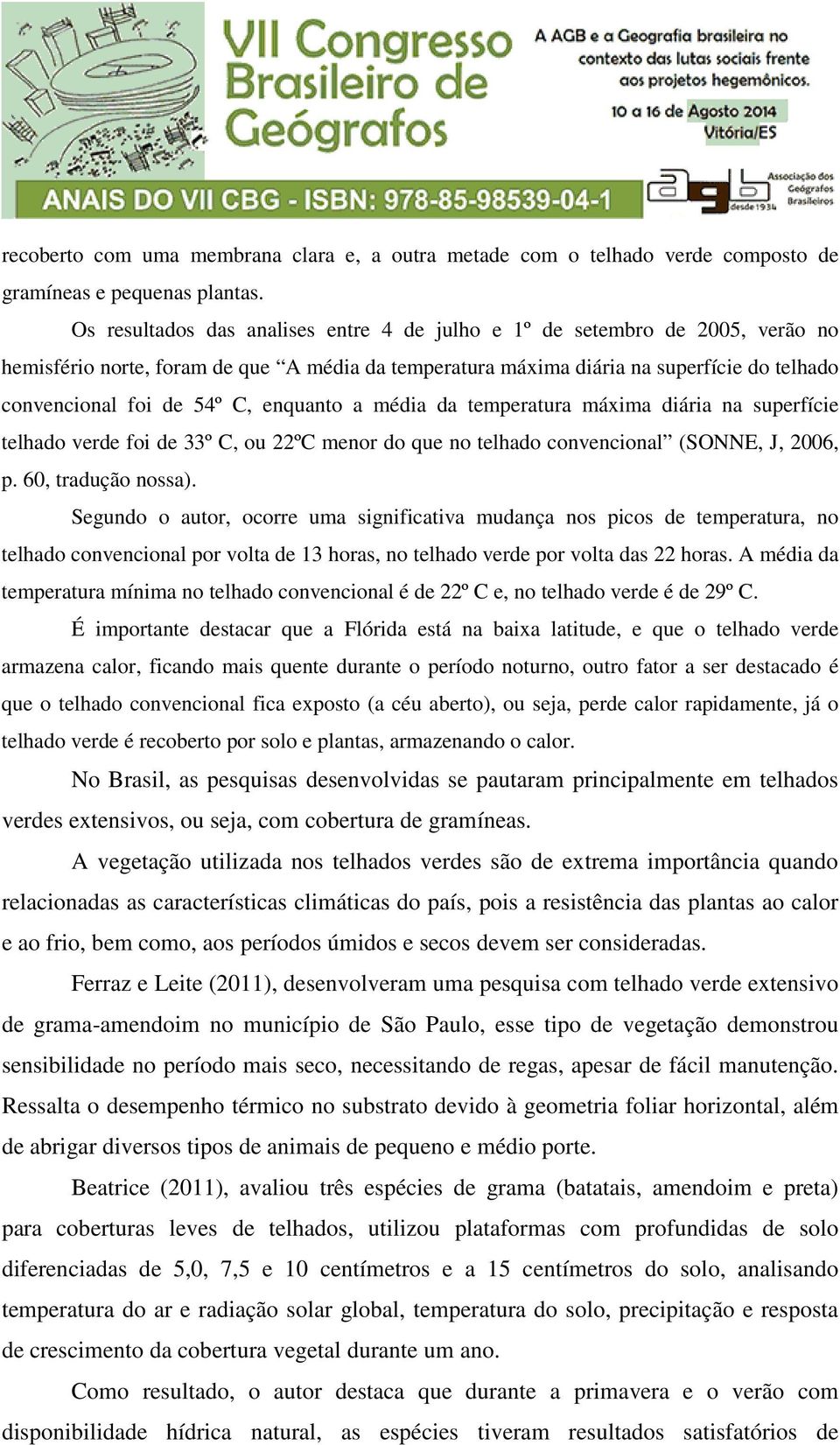 enquanto a média da temperatura máxima diária na superfície telhado verde foi de 33º C, ou 22ºC menor do que no telhado convencional (SONNE, J, 2006, p. 60, tradução nossa).