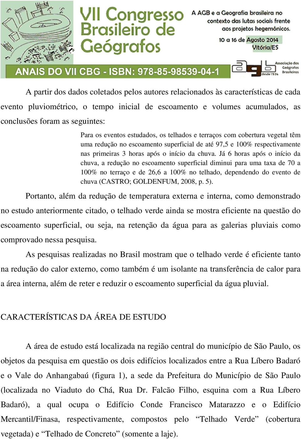 Já 6 horas após o início da chuva, a redução no escoamento superficial diminui para uma taxa de 70 a 100% no terraço e de 26,6 a 100% no telhado, dependendo do evento de chuva (CASTRO; GOLDENFUM,