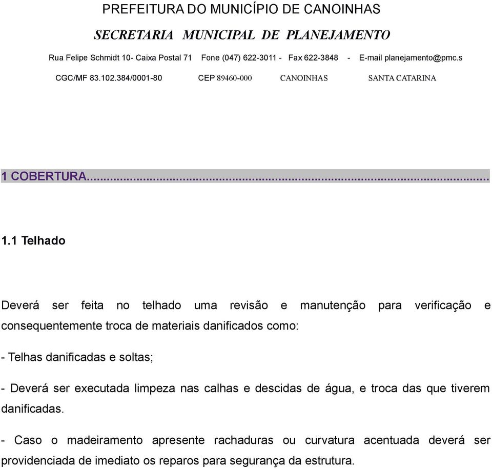 de materiais danificados como: - Telhas danificadas e soltas; - Deverá ser executada limpeza nas calhas e