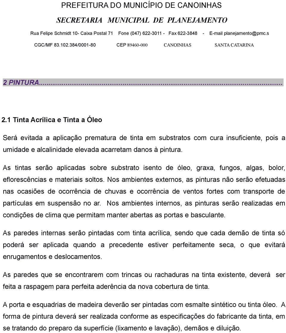 Nos ambientes externos, as pinturas não serão efetuadas nas ocasiões de ocorrência de chuvas e ocorrência de ventos fortes com transporte de partículas em suspensão no ar.