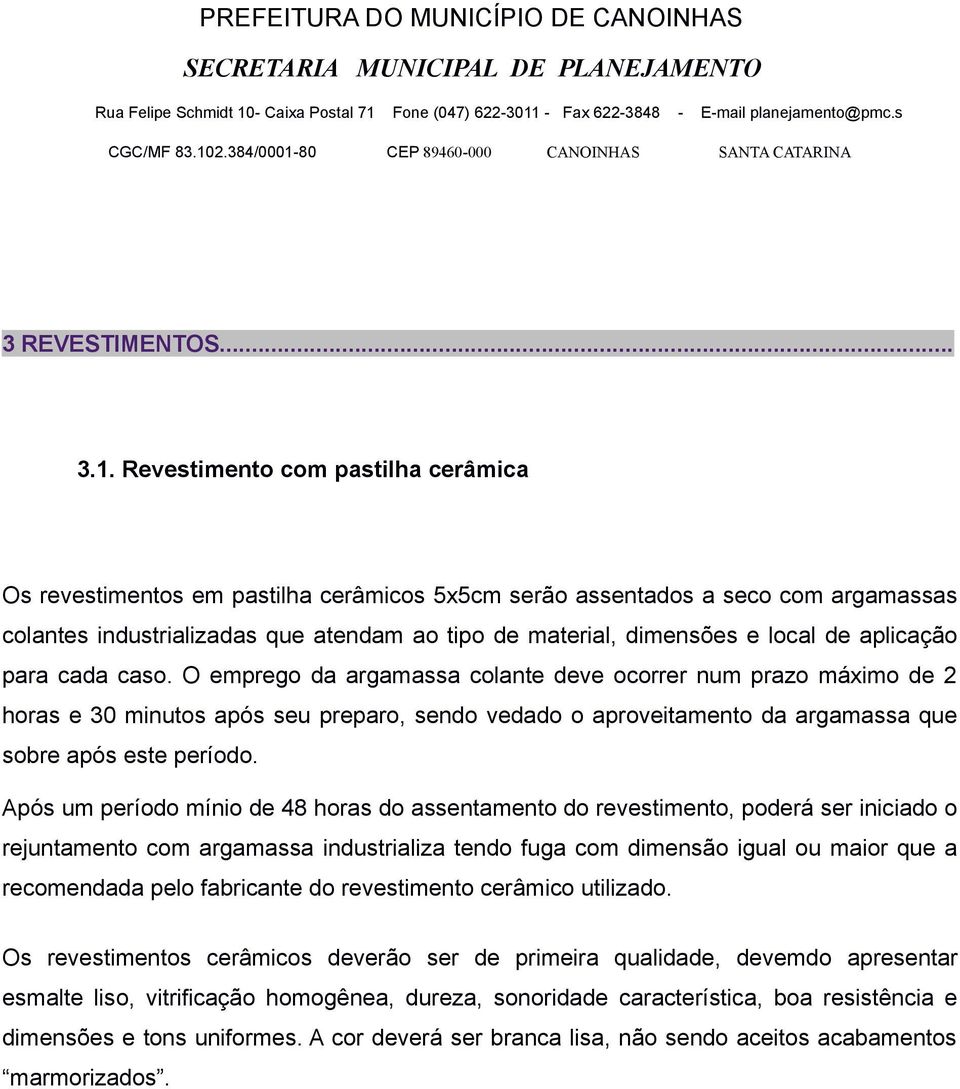 aplicação para cada caso. O emprego da argamassa colante deve ocorrer num prazo máximo de 2 horas e 30 minutos após seu preparo, sendo vedado o aproveitamento da argamassa que sobre após este período.