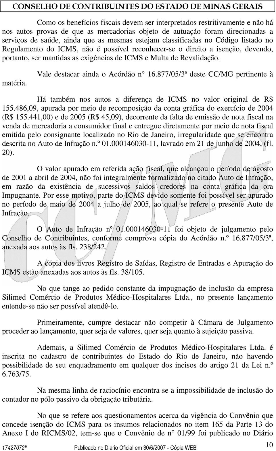 Vale destacar ainda o Acórdão n 16.877/05/3ª deste CC/MG pertinente à Há também nos autos a diferença de ICMS no valor original de R$ 155.