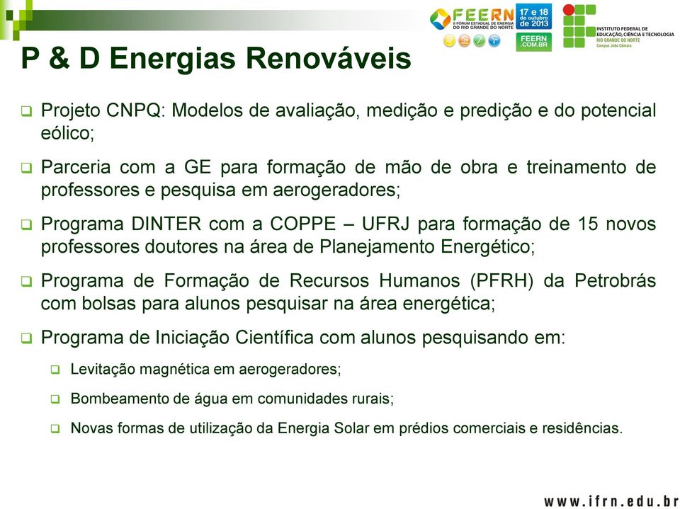 Programa de Formação de Recursos Humanos (PFRH) da Petrobrás com bolsas para alunos pesquisar na área energética; Programa de Iniciação Científica com alunos