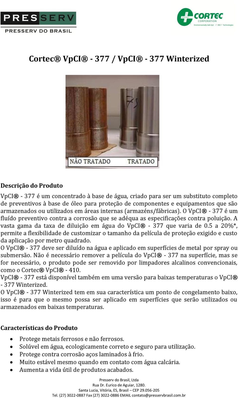 O VpCI - 377 é um fluído preventivo contra a corrosão que se adéqua as especificações contra poluição. A vasta gama da taxa de diluição em água do VpCI - 377 que varia de 0.