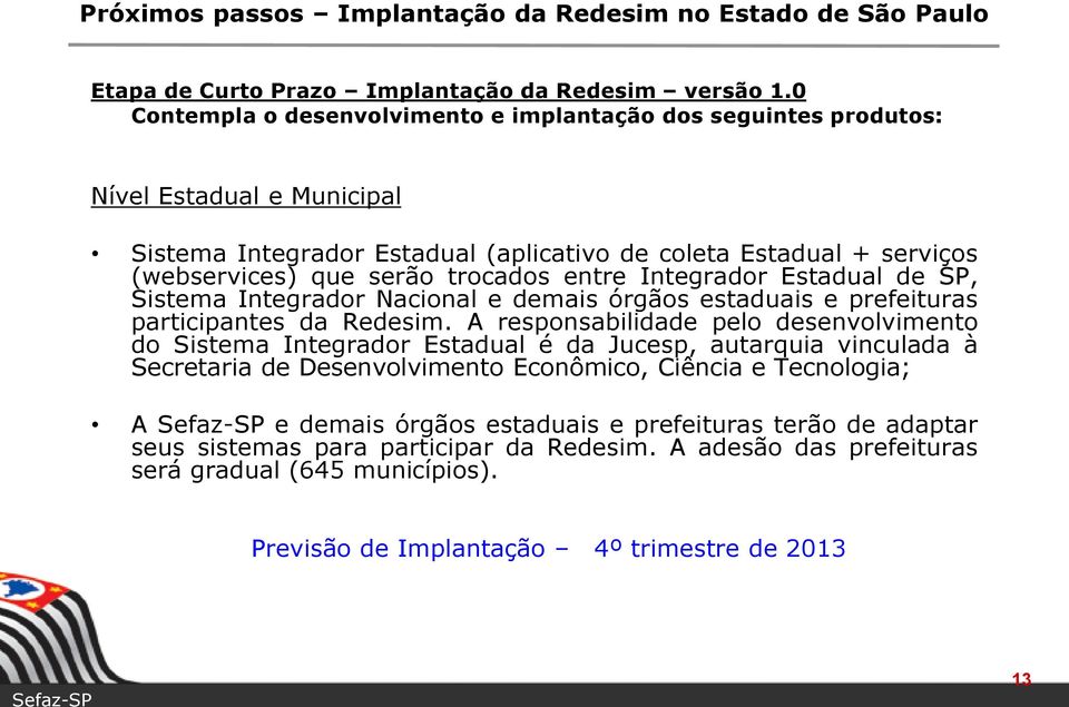 entre Integrador Estadual de SP, Sistema Integrador Nacional e demais órgãos estaduais e prefeituras participantes da Redesim.