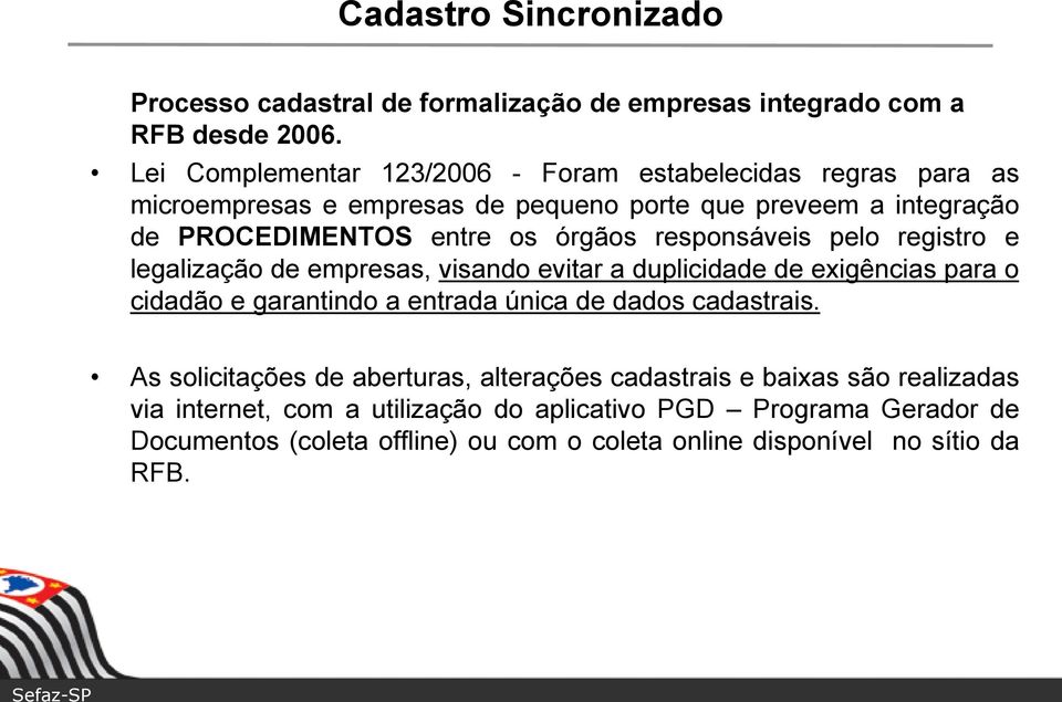 responsáveis pelo registro e legalização de empresas, visando evitar a duplicidade de exigências para o cidadão e garantindo a entrada única de dados cadastrais.