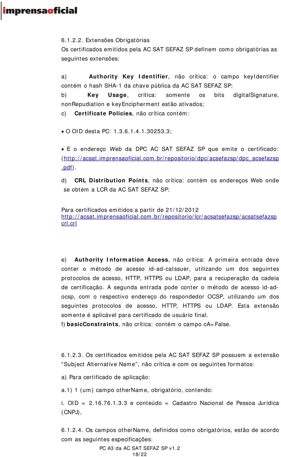 SHA-1 da chave pública da AC SAT SEFAZ SP; b) Key Usage, crítica: somente os bits digitalsignature, nonrepudiation e keyencipherment estão ativados; c) Certificate Policies, não crítica contém: O OID