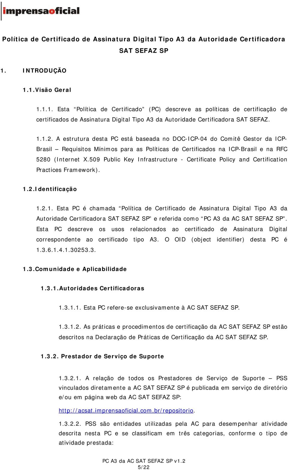 A estrutura desta PC está baseada no DOC-ICP-04 do Comitê Gestor da ICP- Brasil Requisitos Mínimos para as Políticas de Certificados na ICP-Brasil e na RFC 5280 (Internet X.