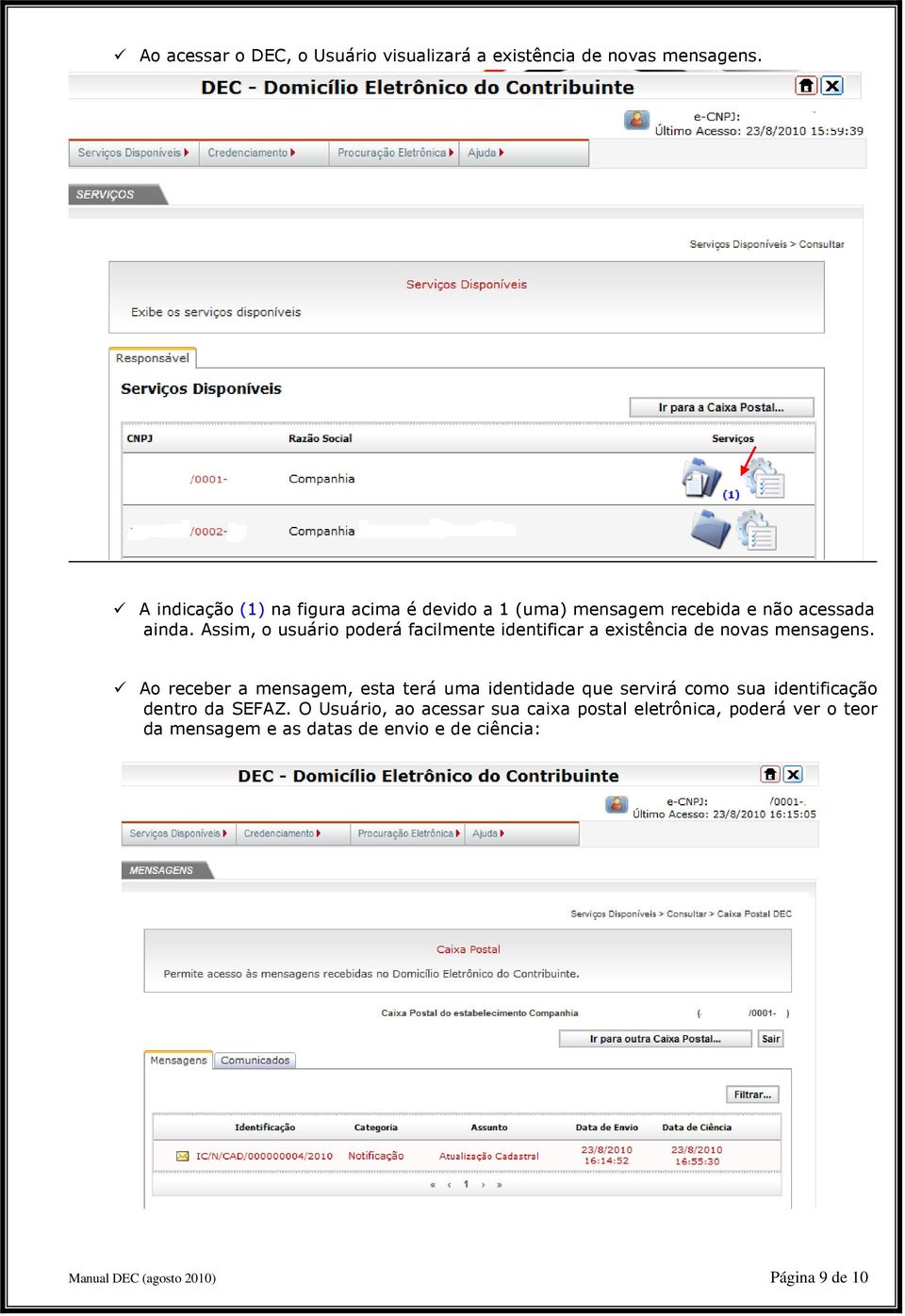 Assim, o usuário poderá facilmente identificar a existência de novas mensagens.