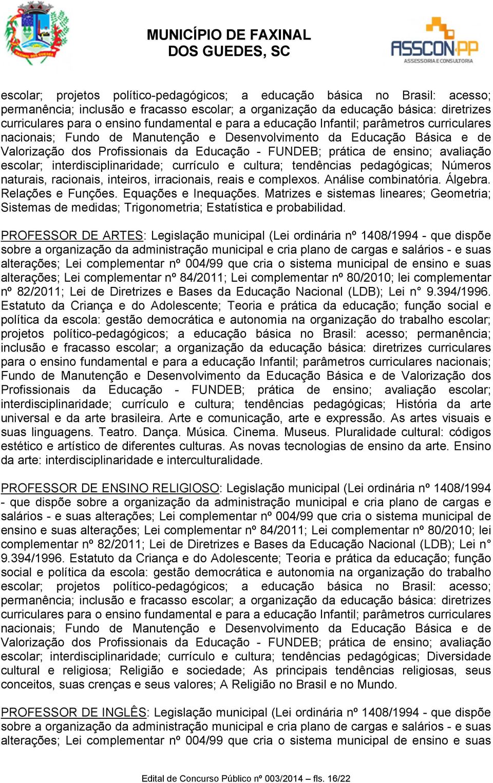 ensino; avaliação escolar; interdisciplinaridade; currículo e cultura; tendências pedagógicas; Números naturais, racionais, inteiros, irracionais, reais e complexos. Análise combinatória. Álgebra.