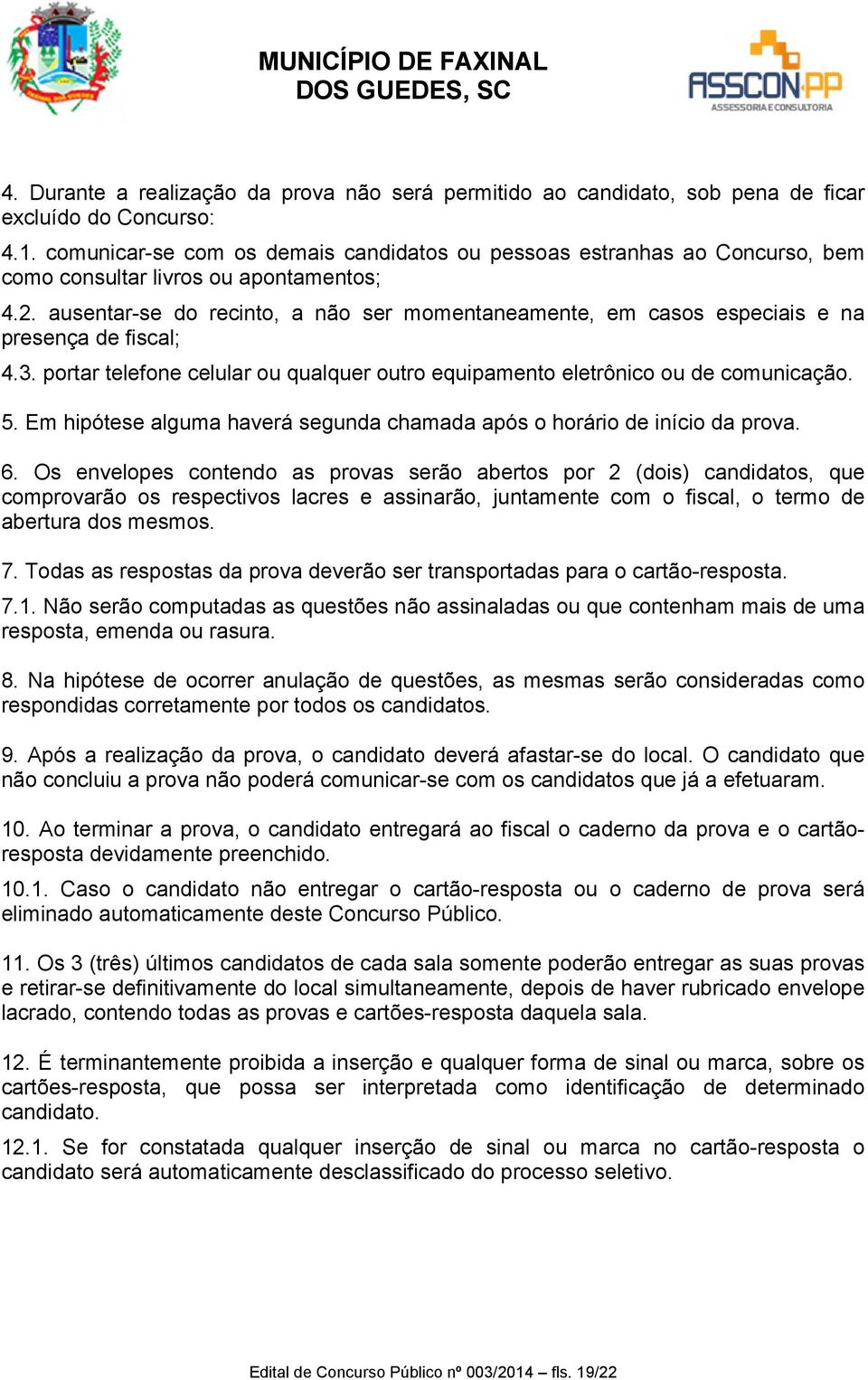 ausentar-se do recinto, a não ser momentaneamente, em casos especiais e na presença de fiscal; 4.3. portar telefone celular ou qualquer outro equipamento eletrônico ou de comunicação. 5.