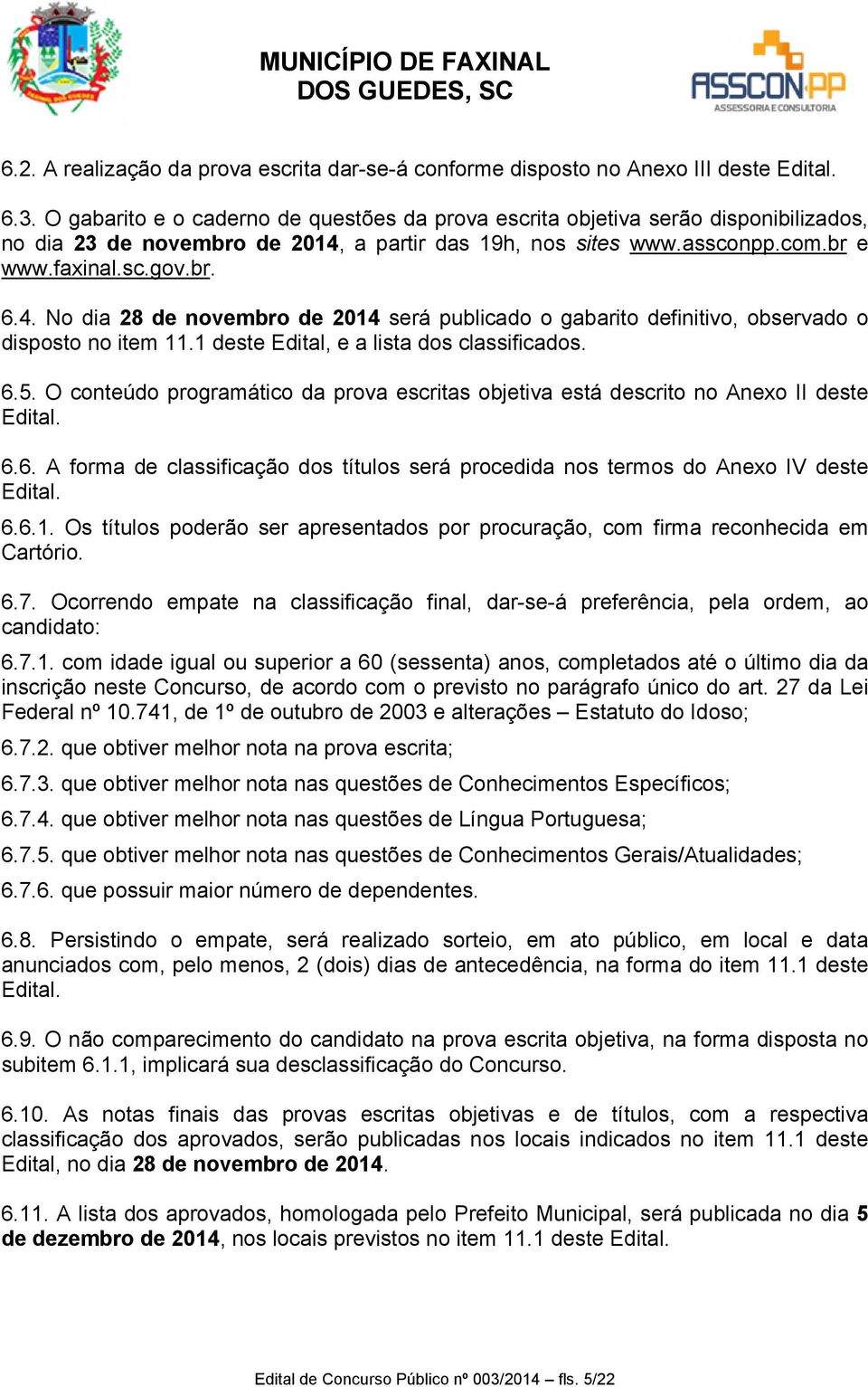 a partir das 19h, nos sites www.assconpp.com.br e www.faxinal.sc.gov.br. 6.4. No dia 28 de novembro de 2014 será publicado o gabarito definitivo, observado o disposto no item 11.