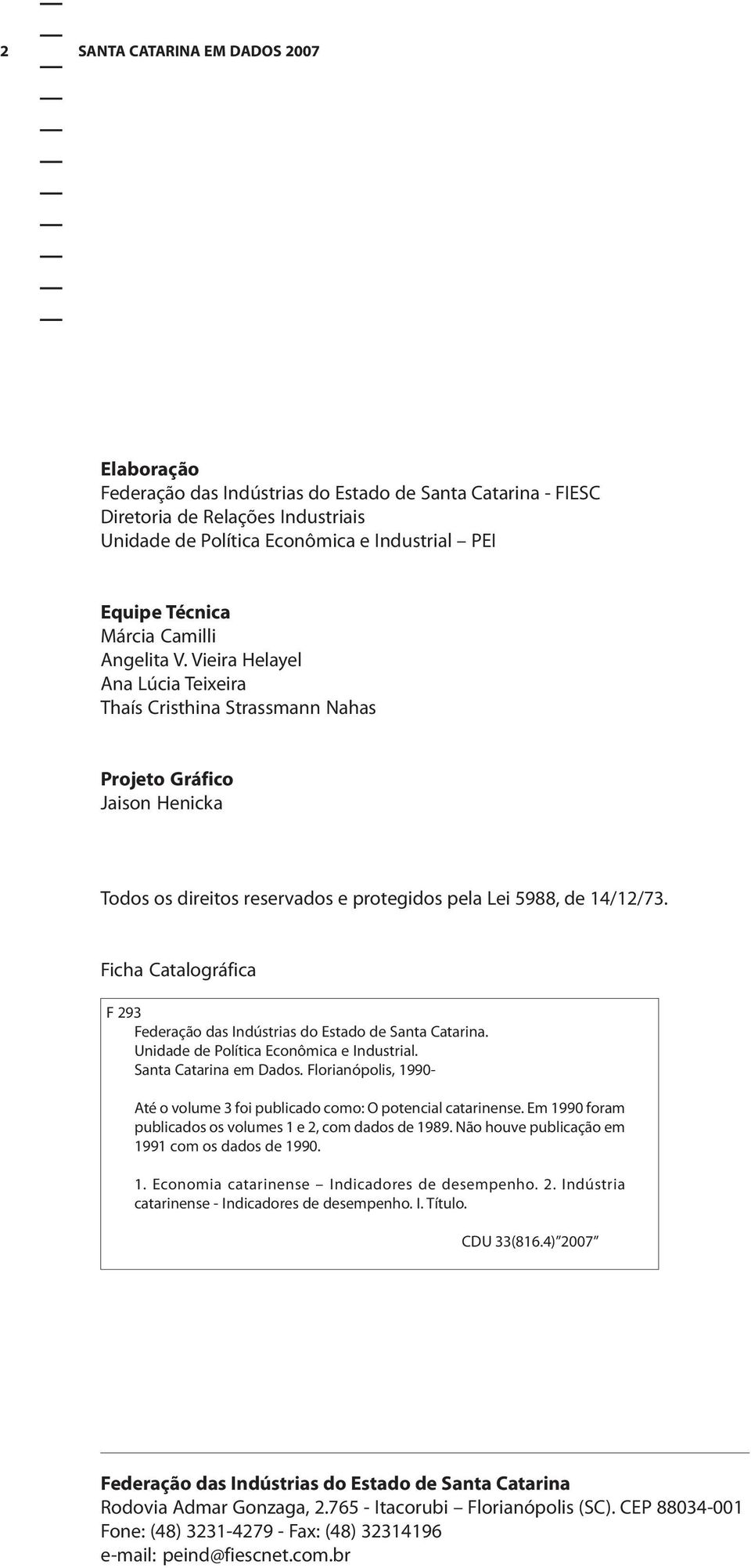 Ficha Catalográfica F 293 Federação das Indústrias do Estado de Santa Catarina. Unidade de Política Econômica e Industrial. Santa Catarina em Dados.