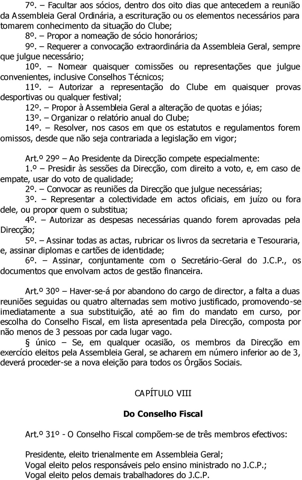 Nomear quaisquer comissões ou representações que julgue convenientes, inclusive Conselhos Técnicos; 11º. Autorizar a representação do Clube em quaisquer provas desportivas ou qualquer festival; 12º.