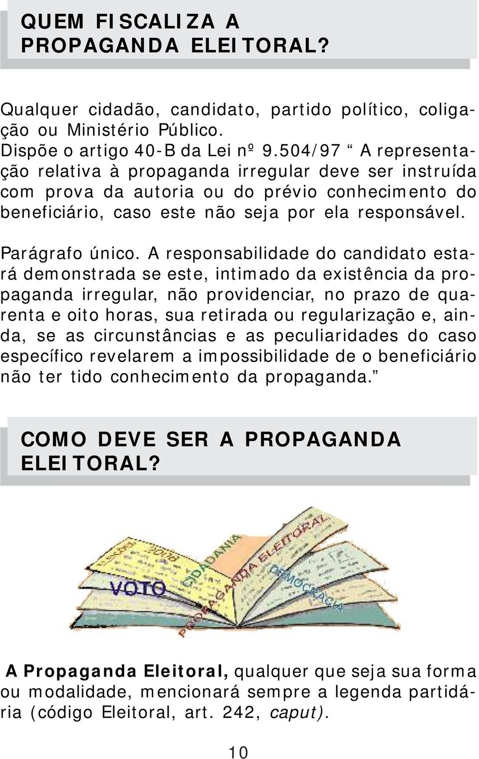 A responsabilidade do candidato estará demonstrada se este, intimado da existência da propaganda irregular, não providenciar, no prazo de quarenta e oito horas, sua retirada ou regularização e,