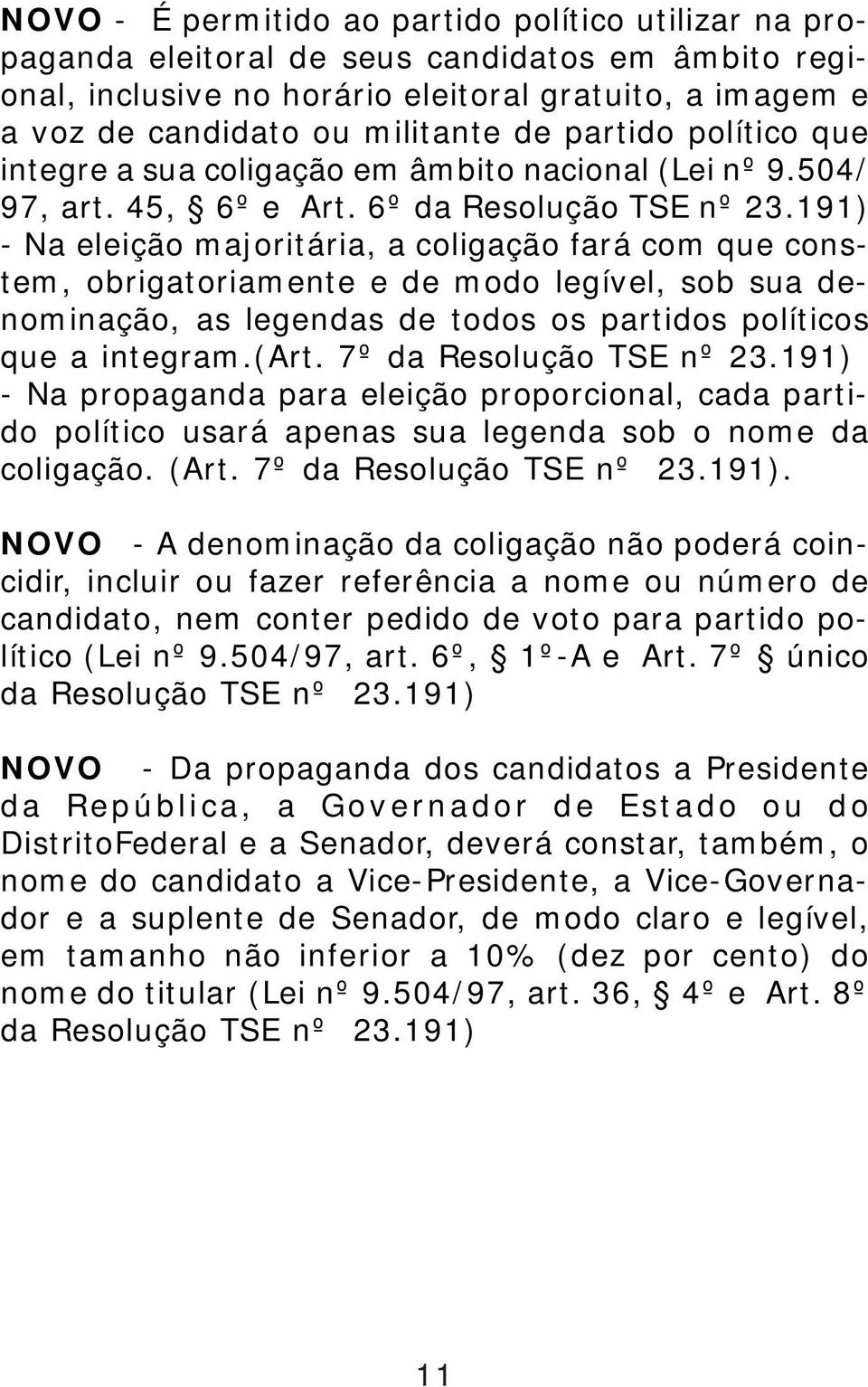 191) - Na eleição majoritária, a coligação fará com que constem, obrigatoriamente e de modo legível, sob sua denominação, as legendas de todos os partidos políticos que a integram.(art.