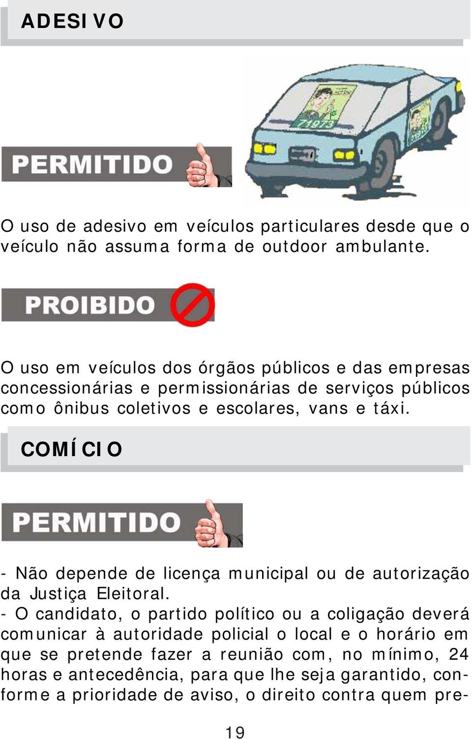 táxi. COMÍCIO PERMITIDO - Não depende de licença municipal ou de autorização da Justiça Eleitoral.