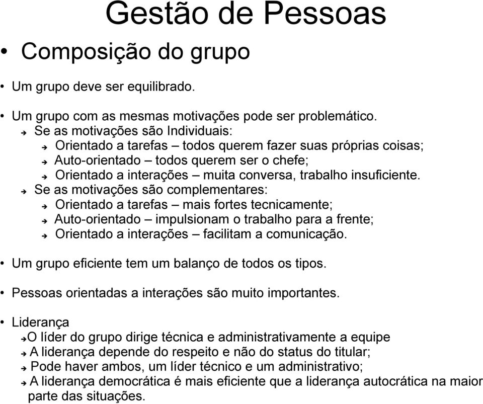 Se as motivações são complementares: Orientado a tarefas mais fortes tecnicamente; Auto-orientado impulsionam o trabalho para a frente; Orientado a interações facilitam a comunicação.