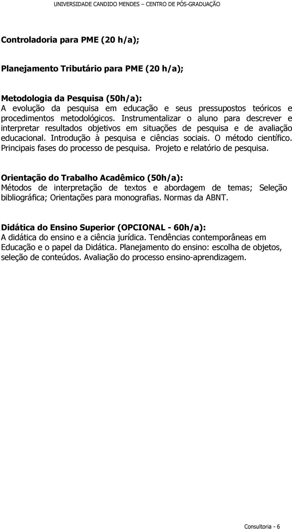 O método científico. Principais fases do processo de pesquisa. Projeto e relatório de pesquisa.