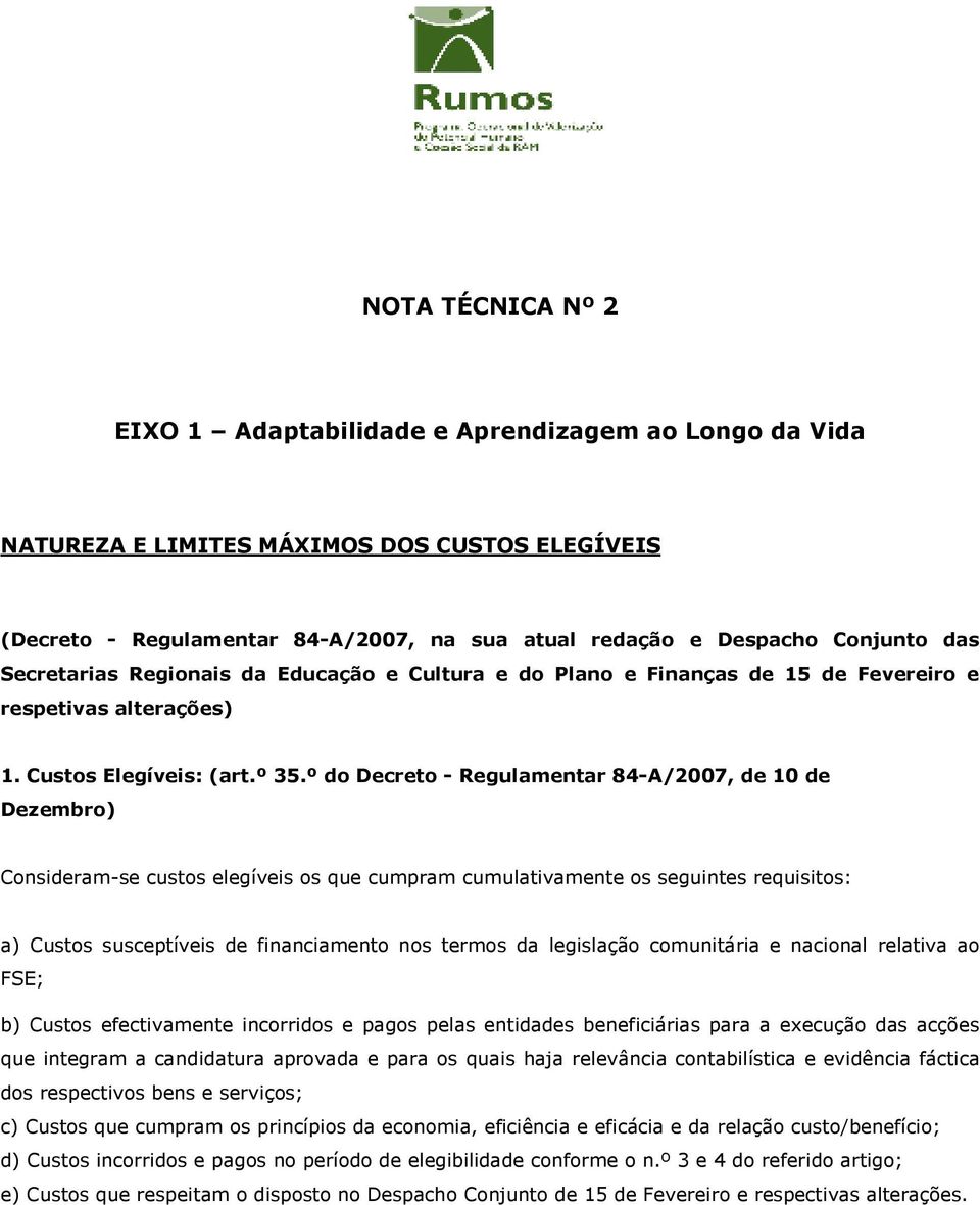 º do Decreto - Regulamentar 84-A/2007, de 10 de Dezembro) Consideram-se custos elegíveis os que cumpram cumulativamente os seguintes requisitos: a) Custos susceptíveis de financiamento nos termos da